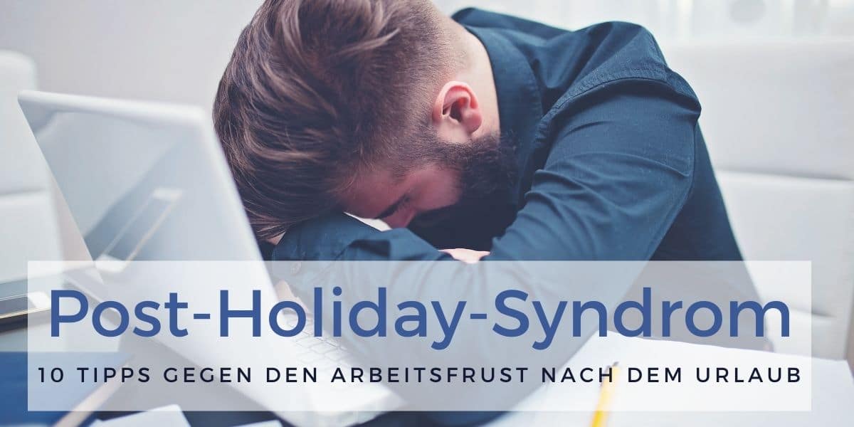 Angst Nach Dem Urlaub Wieder Arbeiten Zu Gehen Post-Holiday-Syndrom: 10 Tipps gegen den Arbeitsfrust nach dem Urlaub